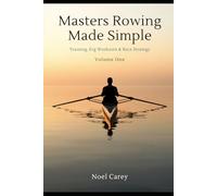 Masters Rowing Made Simple: Training, Technique, Erg Workouts & Race Strategy
