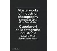 Masterworks of industrial photography. Exhibitions 2015 Mast Foundation-Ca...