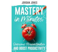 Mastery in Minutes: How to Overcome Procrastination and Boost Productivity Using the Pomodoro Method