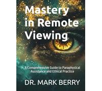 Mastery in Remote Viewing: A Comprehensive Guide to Paraphysical Assistance and Ethical Practice