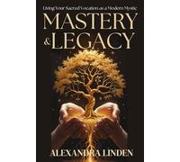 MASTERY & LEGACY: Living Your Sacred Vocation as a Modern Mystic