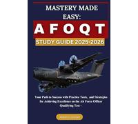 MASTERY MADE EASY: AFOQT STUDY GUIDE 2025-2026: Your Path to Success with Practice Tests, and Strategies for Achieving Excellence on the Air Force Officer Qualifying Test -