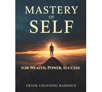 Mastery of Self for Wealth, Power, Success: A Proven Guide to Discipline, Mindset, and Personal Growth for Achieving Your Highest Potential