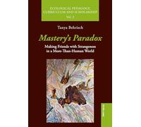 Mastery’s Paradox: Making Friends with Strangeness in a More-Than-Human World: 2