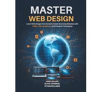 Mastery Web Design: Learn Web Design from Scratch: Create Stunning Websites with HTML, CSS, and JavaScript and Practical Techniques