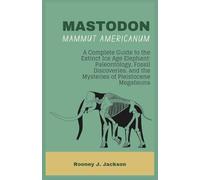 MASTODON-Mammut americanum: A Complete Guide to the Extinct Ice Age Elephant: Paleontology, Fossil Discoveries, and the Mysteries of Pleistocene Megafauna: 3