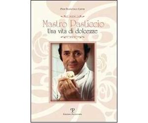 Mastro Pasticcio. Una vita di dolcezze