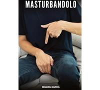 Masturbandolo: Racconti Erotici Gay di Sesso Esplicito per Uomini Adulti: 112