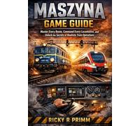 Maszyna Game Guide: Master Every Route, Command Every Locomotive, and Unlock the Secrets of Realistic Train Operations