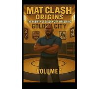 MAT CLASH ORIGINS: THE REBIRTH OF GOLDEN CITY WRESTLING