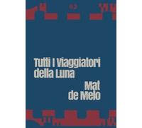 Mat de Melo Tutti i Viaggiatori della Luna (Tascabile)