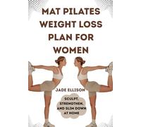 MAT PILATES WEIGHT LOSS PLAN FOR WOMEN: Sculpt, Strengthen, and Slim Down at Home