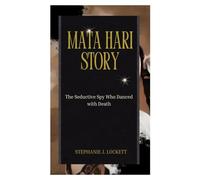 Mata Hari Story: The Seductive Spy Who Danced with Death