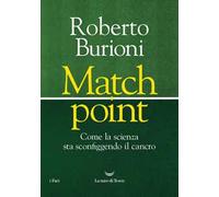 Match point. Come la scienza sta sconfiggendo il cancro - Burioni Roberto