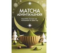 Matcha Adventskalender - 24 Tage Gesundheit, Energie und Achtsamkeit für jeden Tag