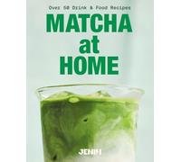 Matcha at Home: 50 Drinks and Food Recipes