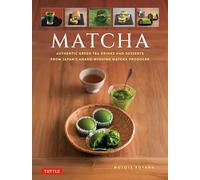 Matcha: Authentic Green Tea Drinks and Desserts from Japan's Award-Winning Matcha Producer