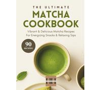Matcha Cookbook: Creative and Delicious Matcha Recipes