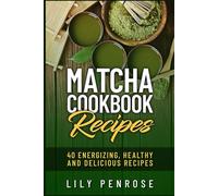 Matcha Cookbook Recipes: 40 Energizing, Healthy And Delicious Recipes