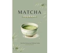 Matcha Journal: Daily Tea Tasting Log & Wellness Tracker - Matcha Lovers Gift for Tracking Flavor Notes, Brewing Methods, Recipes, Energy & Mood | Mindfulness Planner for Matcha Enthusiasts