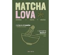MATCHA LOVA: Mi guía completa del matcha: Historia, rituales y mis recetas favoritas (bebidas, postres, saladas) - Sustituye el café