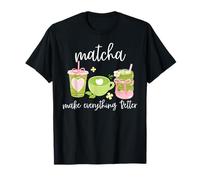 Matcha Make Everything Better Matcha Green Tea Lover Women Maglietta