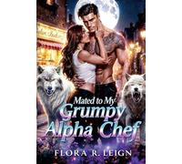 Mated to My Grumpy Alpha Chef: A Fake Dating Forbidden Love Forced Proximity Age Gap Workplace Romance