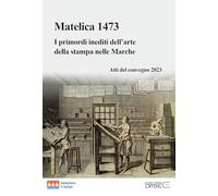 Matelica 1473. I primordi inediti dell'arte della stampa nelle Marche. Atti del convegno 2023