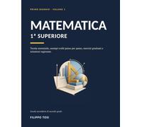 Matematica: 1ª superiore - Teoria essenziale, esempi svolti passo per passo, esercizi graduati e soluzioni ragionate