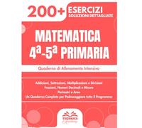 Matematica 4ª-5ª Primaria: Oltre 200 esercizi progressivi con soluzioni dettagliate | Addizioni, Sottrazioni, Moltiplicazioni, Divisioni, Frazioni...