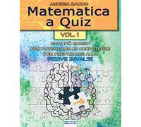 Matematica a Quiz - Vol. I: 200 e più Quesiti per Potenziare le Competenze e Prepararsi alle Prove INVALSI