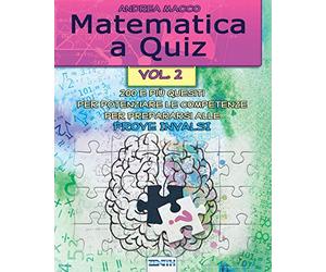 Matematica a Quiz - Vol. II: 200 e più quesiti per potenziare le Competenze e prepararsi alle prove INVALSI