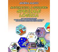 Matematica A Squadre: Speciale Logica: 50 + 20 Nuovi Problemi Tratti dalle Gare di Matematica a Squadre per le Scuole Medie e il Primo Biennio