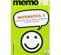 Matematica. Analisi matematica, calcolo combinatorio e numeri complessi (Vol. 5)