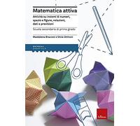 Matematica attiva. Attività su insiemi di numeri, spazio e figure, re lazioni, dati e previsioni