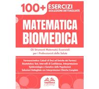 Matematica Biomedica: 100+ Esercizi con Applicazioni Cliniche e Biologiche