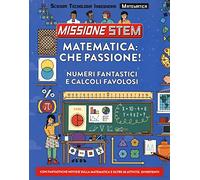 Matematica: che passione! Numeri fantastici e calcoli favolosi. Missione Stem. Ediz. a colori