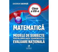 Matematica - Clasa 8 - Modele de subiecte pentru simularea examenului de evaluare nationala - Gheorghe Iacovita