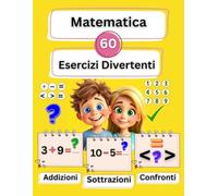 Matematica Classe 1: Esercizi di Addizioni, Sottrazioni e Confronti per Bambini (6-7) Anni: 60 Pagine di Attività Facili e Divertenti con Fogli da Colorare per la Scuola Primaria