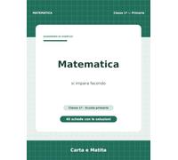 Matematica classe 1ª - Quaderno di esercizi: 40 schede con le soluzioni · scuola primaria · 6-7 anni