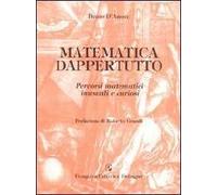 Matematica dappertutto. Percorsi matematici inusuali e curiosi