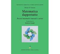 Matematica dappertutto. Percorsi matematici inusuali e curiosi