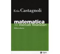 Matematica dei mercati finanziari. Abbecedario - Castagnoli Erio