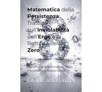 Matematica della Persistenza: Trattato sull’Inviolabilità dell’Ente e la Rettifica dello Zero: Verso una Matematica della Persistenza Sostanziale