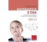 Matematica e DSA. Guida didattica e materiali operativi per la sc