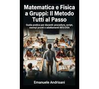 MATEMATICA E FISICA A GRUPPI: IL METODO TUTTI AL PASSO: Guida pratica per docenti: procedure, script, esempi pronti e adattamenti BES/DSA