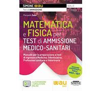 Matematica e fisica per i test di ammissione medico-sanitari. Manuale per la preparazione ai test di ingresso a Medicina, Odontoiatria, Professioni sanitarie e Veterinaria