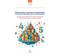 Matematica e pensiero relazionale: un percorso educativo per la scuola primaria. Classe quarta e classe quinta con espansione verso la scuola secondaria