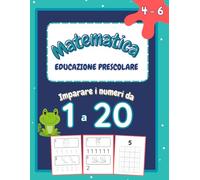 Matematica Educazione Prescolare Imparare i Numeri da 1 a 20 (Italian Edition): Quaderno di Attività Per Bambini 4-6 Anni