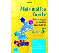 Matematica facile. Quaderno operativo per consolidare le competenze matematiche con attività per il ripasso estivo. Per la 5ª classe elementare